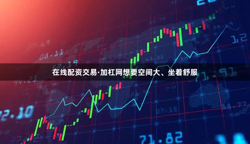 在线配资交易·加杠网想要空间大、坐着舒服